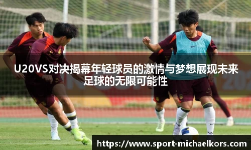 U20VS对决揭幕年轻球员的激情与梦想展现未来足球的无限可能性